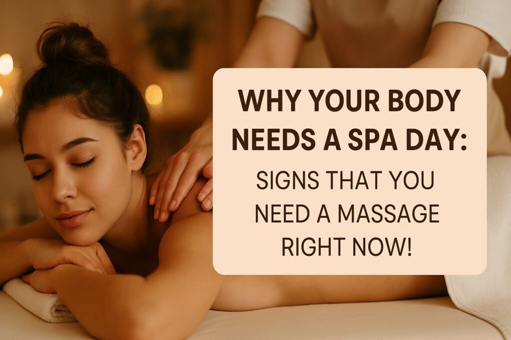 Why Your Body Needs a Spa Day: Signs That You Need a Massage Right Now!