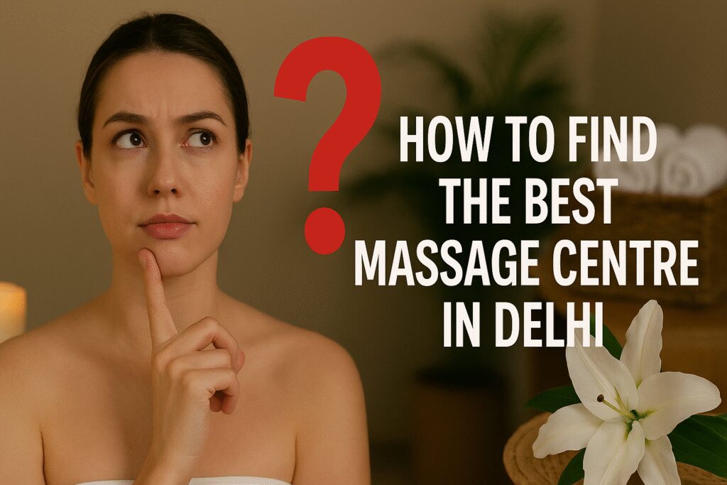 How To Find Best Massage Centre in Delhi