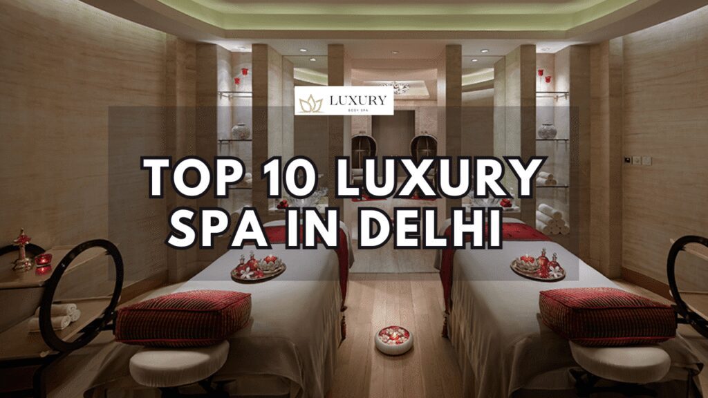 Top 10 Luxury Spa in Delhi For Premium Massage Services